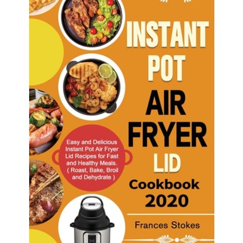 Instant Pot Air Fryer Lid Cookbook 2020: Easy and Delicious Instant Pot Air Fryer Lid Recipes for Fa... Hardcover, Hannah Brown