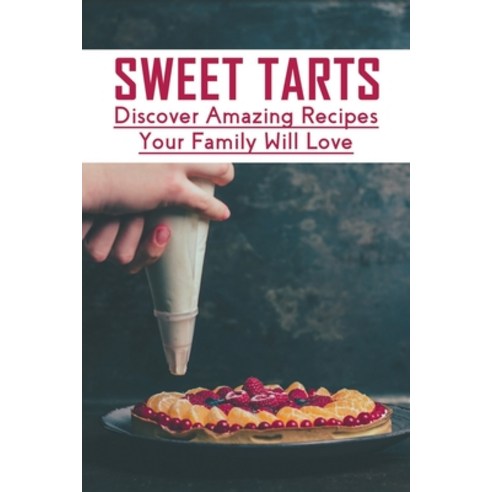(영문도서) Sweet Tarts: Discover Amazing Recipes Your Family Will Love: Tarts Baking Tips Paperback, Independently Published, English, 9798518725232