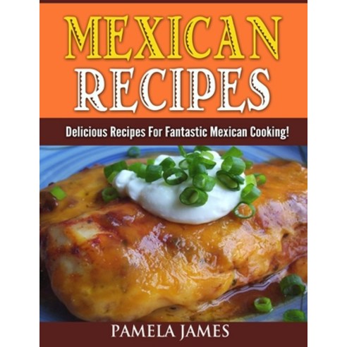 Mexican Recipes: Delicious Recipes For Fantastic Mexican Cooking! Paperback, Independently Published, English, 9798581001998