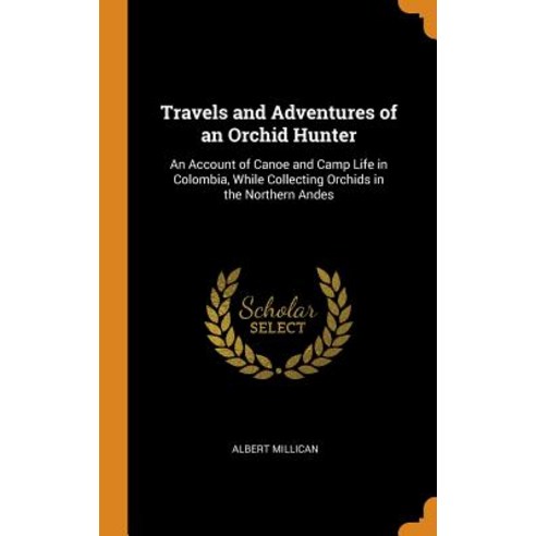(영문도서) Travels and Adventures of an Orchid Hunter: An Account of Canoe and Camp Life in Colombia Wh... Hardcover, Franklin Classics Trade Press, English, 9780343784300