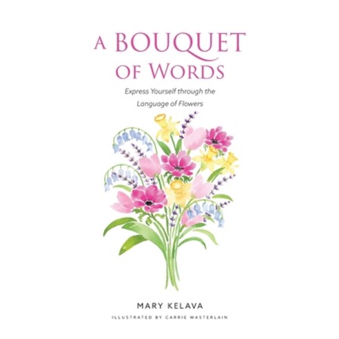 (영문도서) A Bouquet of Words: Express Yourself through the Language of Flowers Hardcover, Mary Kelava, English, 9781738023028
