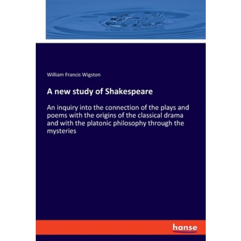 (영문도서) A new study of Shakespeare: An inquiry into the connection of the plays and poems with the or... Paperback, Hansebooks, English, 9783348071345