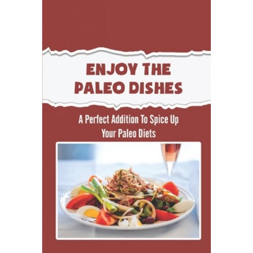 (영문도서) Enjoy The Paleo Dishes: A Perfect Addition To Spice Up Your Paleo Diets Paperback, Independently Published, English, 9798420899090