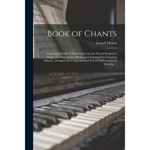 (영문도서) Book of Chants: Consisting Mostly of Selections From the Sacred Scriptures Adapted to Appropr... Paperback, Legare Street Press, English, 9781014641632