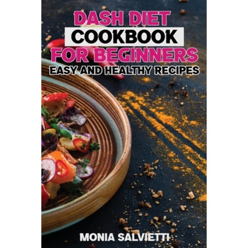 Dash Diet Cookbook for Beginners: Easy and Healthy Recipes Paperback, Salvietti Monia, English, 9781802517095