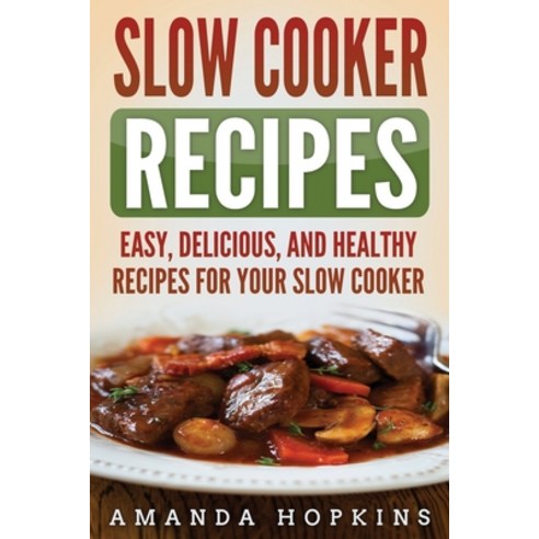 Slow Cooker Recipes: Easy Delicious and Healthy Recipes for Your Slow Cooker Paperback, Insight Health Communications