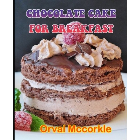 (영문도서) Chocolate Cake for Breakfast: 150 recipe Delicious and Easy The Ultimate Practical Guide Easy... Paperback, Independently Published, English, 9798512340134