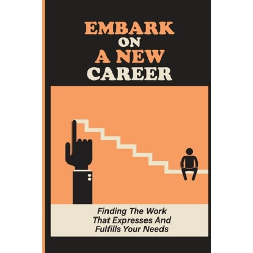 (영문도서) Embark On A New Career: Finding The Work That Expresses And Fulfills Your Needs: Enjoy Your Work Paperback, Independently Published, English, 9798545070299