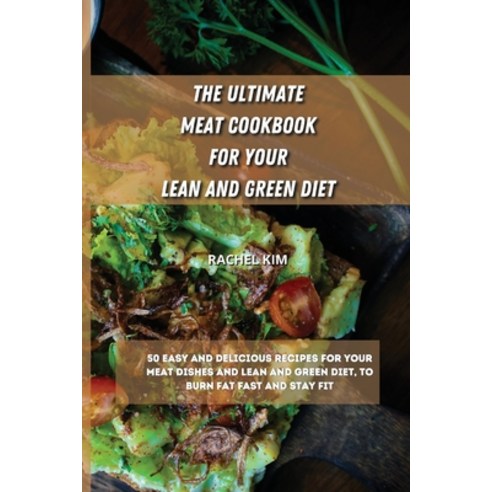 The Ultimate Meat Cookbook for Your Lean and Green Diet: 50 easy and delicious recipes for your meat... Paperback, Rachel Kim, English, 9781801901390