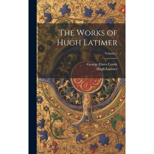 (영문도서) The Works of Hugh Latimer; Volume 2 Hardcover, Legare Street Press, English, 9781019892275