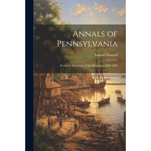 (영문도서) Annals of Pennsylvania: From the Discovery of the Delaware 1609-1682 Paperback, Legare Street Press, English, 9781022199309