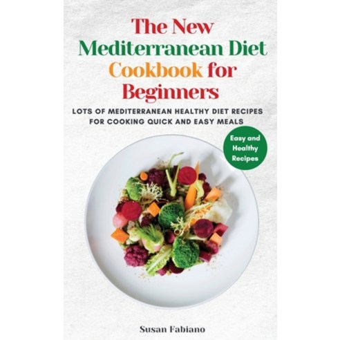 (영문도서) The New Mediterranean Diet Cookbook for Beginners: Lots of Mediterranean healthy diet recipes... Hardcover, Susan Fabiano, English, 9781802764116
