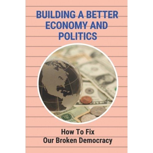(영문도서) Building A Better Economy And Politics: How To Fix Our Broken Democracy: The Market System Paperback, Independently Published, English, 9798544371588