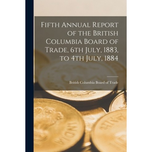 (영문도서) Fifth Annual Report of the British Columbia Board of Trade 6th July 1883 to 4th July 1884... Paperback, Legare Street Press, English, 9781014694157