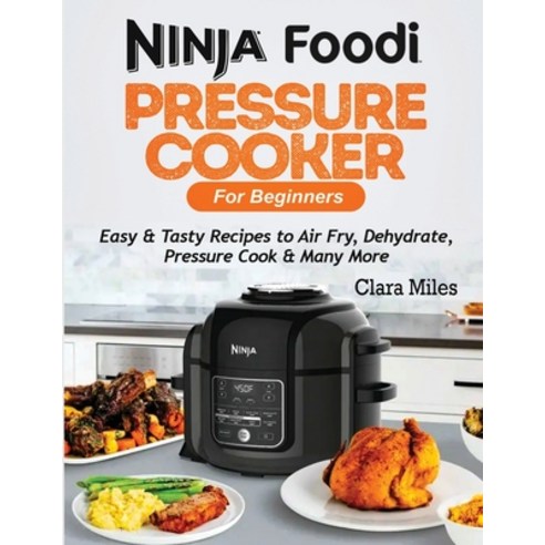 Ninja Foodi Pressure Cooker For Beginners: Easy & Tasty Recipes to Air Fry Dehydrate Pressure Cook... Paperback, Francis Michael Publishing Company