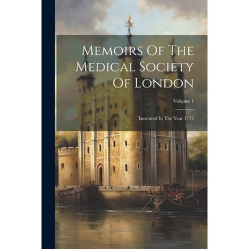 (영문도서) Memoirs Of The Medical Society Of London: Instituted In The Year 1773; Volume 1 Paperback, Legare Street Press, English, 9781021237255