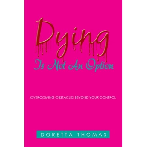 Dying Is Not an Option: Overcoming Obstacles Beyond Your Control Paperback, WestBow Press