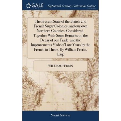 (영문도서) The Present State of the British and French Sugar Colonies and our own Northern Colonies Co... Hardcover, Gale Ecco, Print Editions, English, 9781379491514
