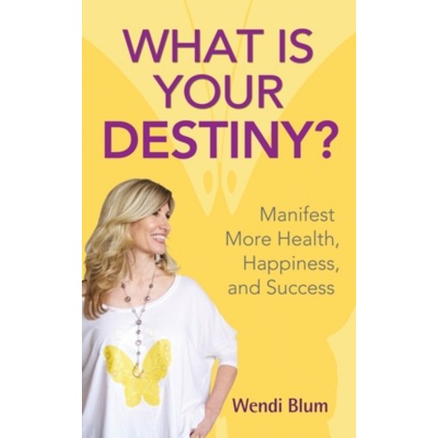 What Is Your Destiny?: Manifest More Health Happiness and Success ...