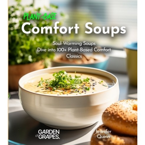 (영문도서) Plant-Based Comfort Soups Cookbook: Soul-Warming Soups - Dive into 100+ Plant-Based Comfort C... Paperback, Garden of Grapes, English, 9798869186652