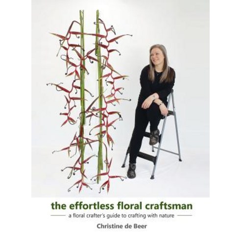 (영문도서) The Effortless Floral Craftsman: a floral crafter''s guide to crafting with nature Hardcover, Christine de Beer, English, 9781999392321