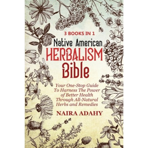 (영문도서) Native American Herbalism: Your One-Stop Guide To Harness The Power of Better Health Through ... Paperback, Naira Adahi, English, 9781802948882