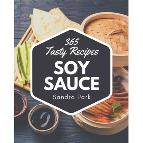365 Tasty Soy Sauce Recipes: The Best Soy Sauce Cookbook that Delights Your Taste Buds Paperback, Independently Published, English, 9798577953614