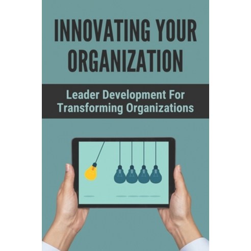 (영문도서) Innovating Your Organization: Leader Development For Transforming Organizations: How To Impro... Paperback, Independently Published, English, 9798503861556