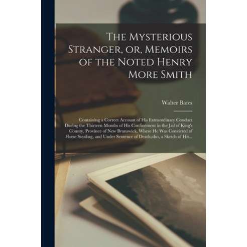 (영문도서) The Mysterious Stranger or Memoirs of the Noted Henry More Smith [microform]: Containing a ... Paperback, Legare Street Press, English, 9781013583377