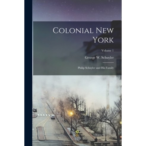 (영문도서) Colonial New York: Philip Schuyler and His Family; Volume 1 Paperback, Legare Street Press, English, 9781016190114