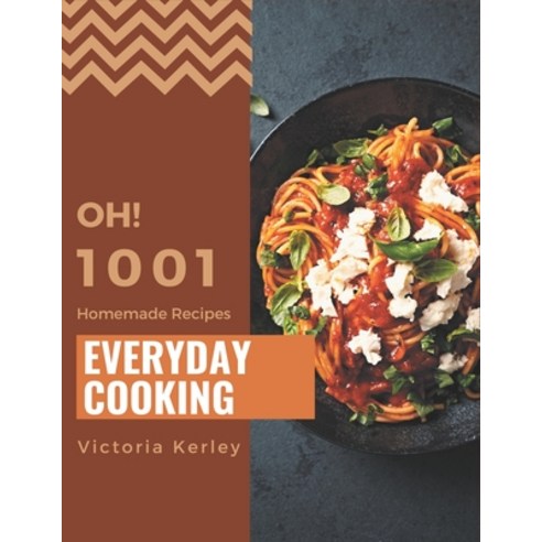 Oh! 1001 Homemade Everyday Cooking Recipes: I Love Homemade Everyday Cooking Cookbook! Paperback, Independently Published, English, 9798697596722