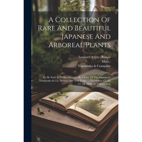(영문도서) A Collection Of Rare And Beautiful Japanese And Arboreal Plants: To Be Sold At Public Auction... Paperback, Legare Street Press, English, 9781022630796