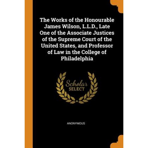 (영문도서) The Works of the Honourable James Wilson L.L.D. Late One of the Associate Justices of the S... Paperback, Franklin Classics, English, 9780341918257