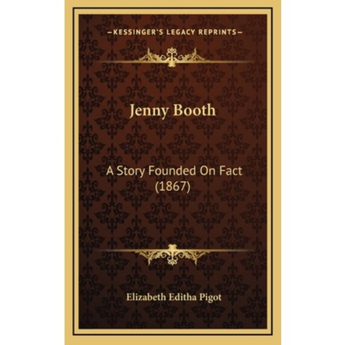 Jenny Booth: A Story Founded On Fact (1867) Hardcover, Kessinger Publishing