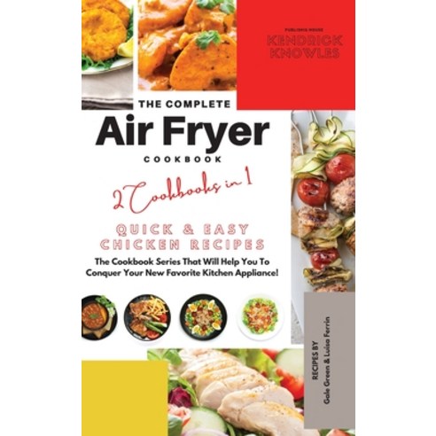 (영문도서) The Complete Air Fryer Cookbook: Quick and Easy Chicken Recipes 2 Cookbooks in 1 Hardcover, Kendrick Knowles Publishing..., English, 9781802601770