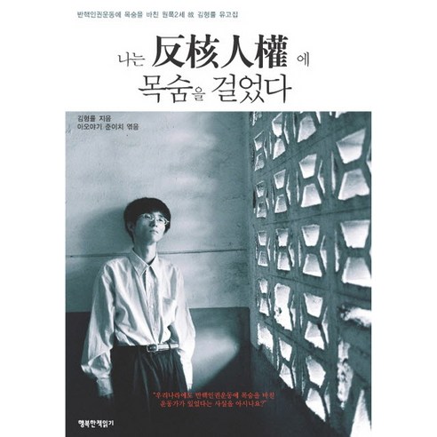 나는 반핵인권에 목숨을 걸었다:반핵인권운동에 목숨을 바친 원폭2세 고 김형률 유고집, 행복한책읽기