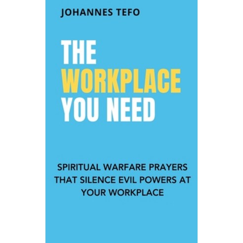 (영문도서) The Workplace You Need: Spiritual Warfare Prayers That Silence Evil Powers At Your Workplace. Paperback, Johannes Tefo, English, 9798224923601