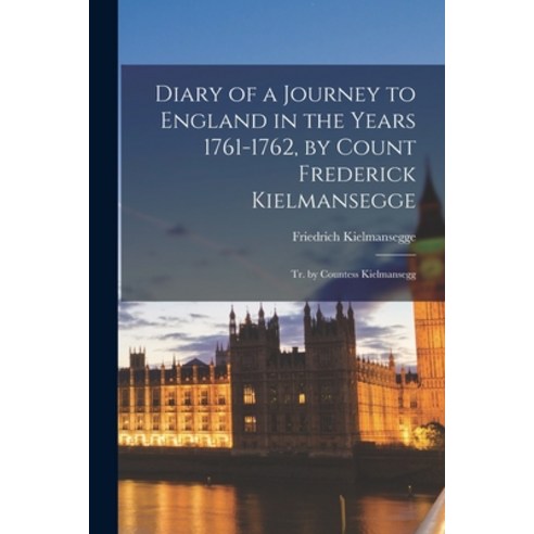 (영문도서) Diary of a Journey to England in the Years 1761-1762 by Count Frederick Kielmansegge; Tr. by... Paperback, Legare Street Press, English, 9781017603811