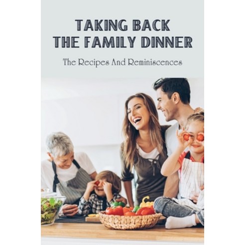 (영문도서) Taking Back The Family Dinner: The Recipes & Reminiscences: Moms Cooking Recipes Paperback, Independently Published, English, 9798531871589