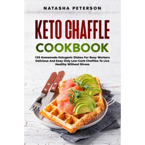 (영문도서) Keto Chaffle Cookbook: 125 Homemade Ketogenic Dishes For Busy Workers. Delicious And Easy Onl... Paperback, Natasha Petersen, English, 9781914112362