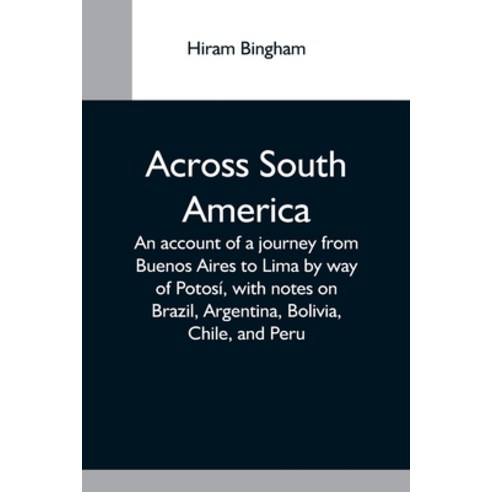 (영문도서) Across South America; An Account Of A Journey From Buenos Aires To Lima By Way Of Potosí Wit... Paperback, Alpha Edition, English, 9789354593819