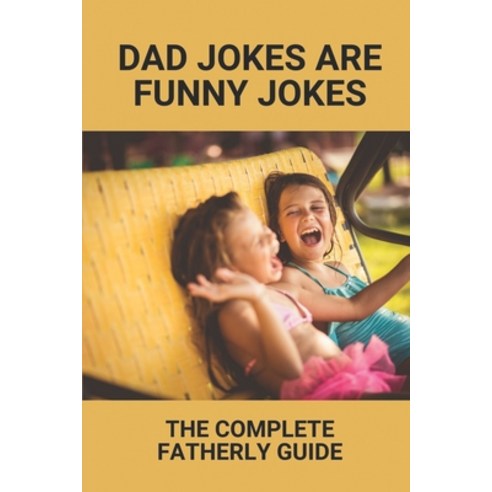 (영문도서) Dad Jokes Are Funny Jokes: The Complete Fatherly Guide: Dad Says Jokes Book Paperback, Independently Published, English, 9798521119028
