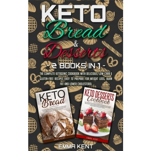 Keto Bread and Desserts: 2 Books in 1: The Complete Ketogenic Cookbook with Delicious Low-Carb & Gl... Hardcover, Emma Kent, English, 9781801942980