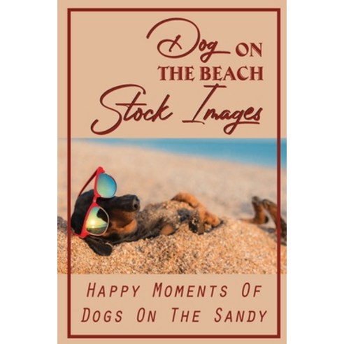 (영문도서) Dog On The Beach Stock Images: Happy Moments Of Dogs On The Sandy: Dogs On The Beach Paperback, Independently Published, English, 9798462627972