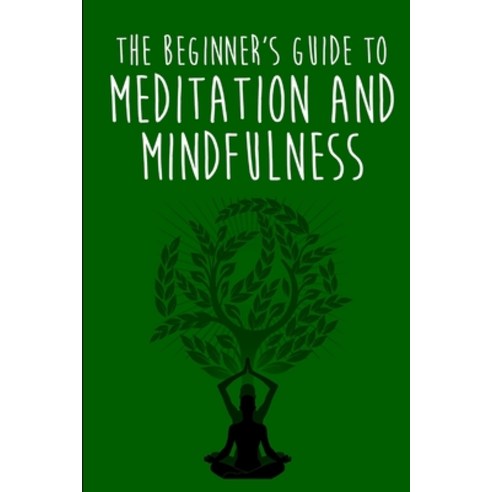 The Beginner''s Guide to Meditation and Mindfulness Paperback, Independently Published
