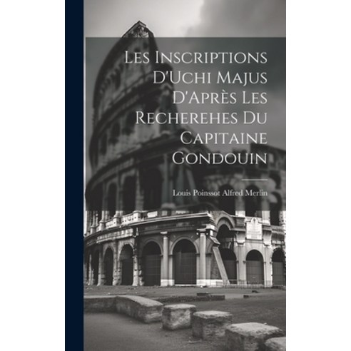 (영문도서) Les Inscriptions D''Uchi Majus D''Après les Recherehes du Capitaine Gondouin Hardcover, Legare Street Press, English, 9781020888236