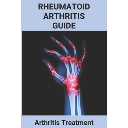 Rheumatoid Arthritis Guide: Arthritis Treatment: Rheumatoid Arthritis Treatment Paperback, Independently Published, English, 9798746153821