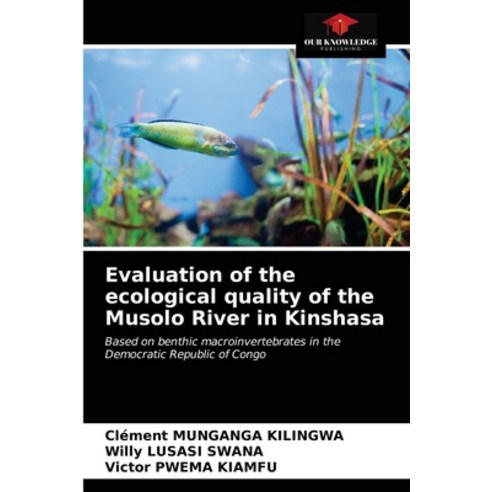 (영문도서) Evaluation of the ecological quality of the Musolo River in Kinshasa Paperback, Our Knowledge Publishing