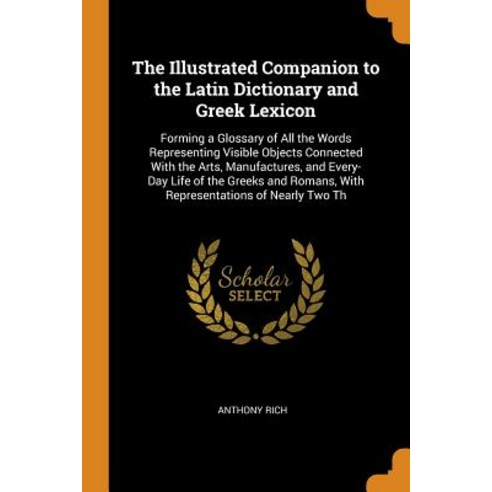 (영문도서) The Illustrated Companion to the Latin Dictionary and Greek Lexicon: Forming a Glossary of Al... Paperback, Franklin Classics, English, 9780341974857