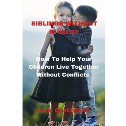 (영문도서) Siblings Without Rivalry: How To Help Your Children Live Together Without Conflicts Paperback, Independently Published, English, 9798870764726